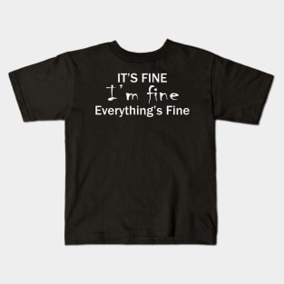 it's fine i'm fine everything's fine Kids T-Shirt